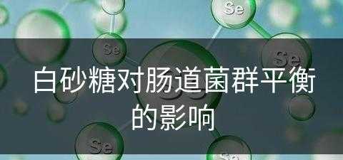 白砂糖对肠道菌群平衡的影响